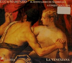 Il sesto libro de madrigali a cinque voci, 1594 by Luca Marenzio ;   La Venexiana