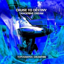 Cruise to Destiny: Topographic Dreamtime by Tangerine Dream