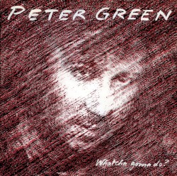 Whatcha Gonna Do? by Peter Green