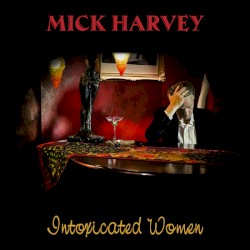 Intoxicated Women by Mick Harvey