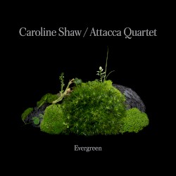 Evergreen by Caroline Shaw  &   Attacca Quartet