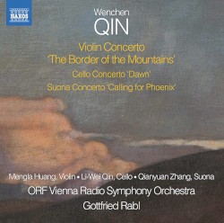 Violin Concerto "The Border of the Mountains" / Cello Concerto "Dawn" / Suona Concerto "Calling for Phoenix" by Wenchen Qin ;   Mengla Huang ,   Li-Wei Qin ,   Qianyuan Zhang ,   ORF Vienna Radio Symphony Orchestra ,   Gottfried Rabl