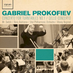 Concerto for Turntables no. 1 / Cello Concerto by Gabriel Prokofiev ;   Mr. Switch ,   Boris Andrianov ,   Ural Philharmonic Orchestra ,   Alexey Bogorad