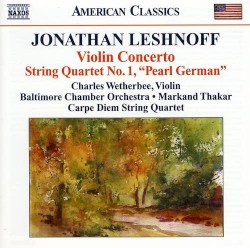 Violin Concerto / String Quartet No. 1, "Pearl German" by Jonathan Leshnoff ;   Charles Wetherbee ,   Baltimore Chamber Orchestra ,   Markand Thakar ,   Carpe Diem String Quartet