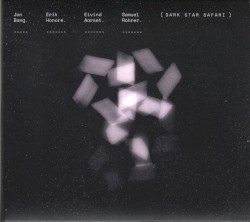 Dark Star Safari by Dark Star Safari :   Jan Bang ,   Erik Honoré ,   Eivind Aarset ,   Samuel Rohrer