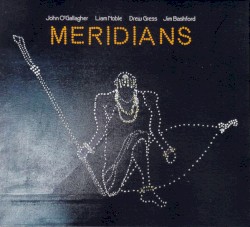 Meridians by John O'Gallagher ,   Liam Noble ,   Drew Gress ,   Jim Bashford