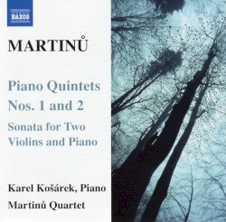 Piano Quintets nos. 1 and 2 / Sonata for Two Violins and Piano by Bohuslav Martinů ;   Martinů Quartet ,   Karel Košárek
