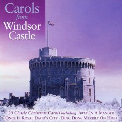 Carols from Windsor Castle by The Choir of St George's Chapel, Windsor Castle