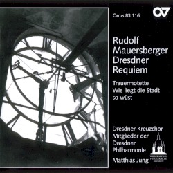 Dresdner Requiem / Trauermotette Wie liegt die Stadt so wüst by Rudolf Mauersberger ;   Dresdner Kreuzchor ,   Mitglieder der Dresdner Philharmonie ,   Matthias Jung