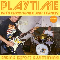 Playtime with Christopher & Francis, Vol. 1 by Eating Before Swimming