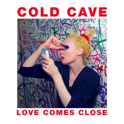 Love Comes Close by Cold Cave