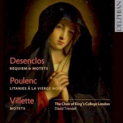 Desenclos: Requiem & Motets / Poulenc: Litanies à la Vierge noire / Villette: Motets by Désenclos ,   Poulenc ,   Villette ;   David Trendell ,   Choir of King’s College, London