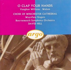 O Clap Your Hands by Vaughan Williams ,   Walton ;   Choir of Winchester Cathedral ,   David Hill