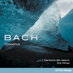 Concertos by Bach ;   L’Harmonie des Saisons ,   Eric Milnes
