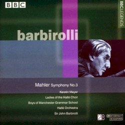 Symphony no. 3 by Mahler ;   Kerstin Meyer ,   Ladies of the Hallé Choir ,   Boys of Manchester Grammar School ,   Hallé Orchestra ,   Sir John Barbirolli