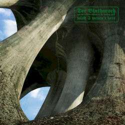Wish I Weren’t Here by Der Blutharsch and the Infinite Church of the Leading Hand