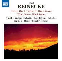 From the Cradle to the Grave / Wind Octet / Wind Sextet by Carl Reinecke ;   Smith ,   Wakao ,   Martin ,   Nordstrom ,   Menkis ,   Katzen ,   Ranti ,   Small ,   Hinton