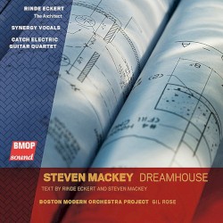 Dreamhouse by Steven Mackey ;   Boston Modern Orchestra Project ,   Gil Rose ,   Rinde Eckert ,   Synergy Vocals ,   Catch Electric Guitar Quartet