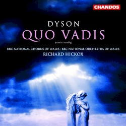 Quo Vadis by Dyson ;   BBC National Chorus of Wales ,   BBC National Orchestra of Wales ,   Richard Hickox