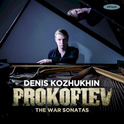 The War Sonatas by Prokofiev ;   Denis Kozhukhin