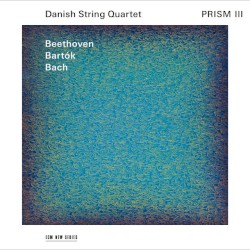 Prism III by Beethoven ,   Bartók ,   Bach ;   Danish String Quartet