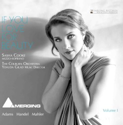 If You Love for Beauty, Vol I by Adams ,   Handel ,   Mahler ;   Sasha Cooke ,   Colburn Orchestra ,   Yehuda Gilad