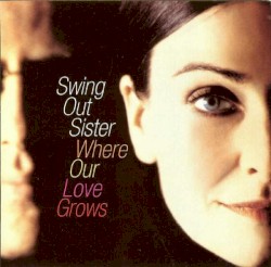Where Our Love Grows by Swing Out Sister