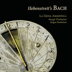 Hebenstreit’s Bach by Bach ;   La Gioia Armonica