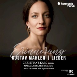 Erinnerung: Lieder by Gustav Mahler ;   Christiane Karg ,   Malcolm Martineau ,   Gustav Mahler