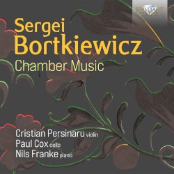 Chamber Music by Sergei Bortkiewicz ;   Cristian Persinaru ,   Paul Cox ,   Nils Franke