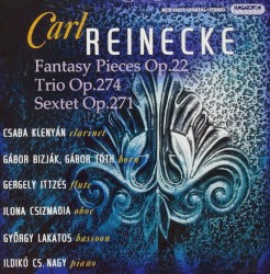 Fantasy Pieces, op. 22 / Trio, op. 274 / Sextet, op. 271 by Carl Reinecke ;   Csaba Klenyán