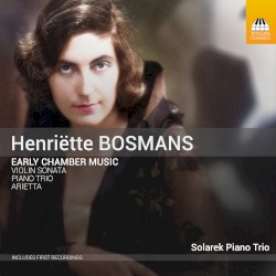 Early Chamber Music by Henriëtte Bosmans ;   Solarek Piano Trio