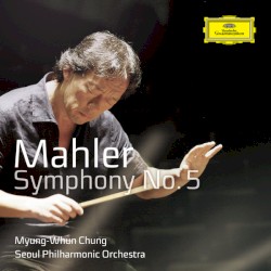 Symphony no. 5 by Mahler ;   Seoul Philharmonic Orchestra ,   Myung-Whun Chung