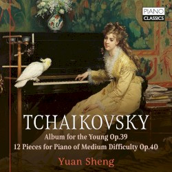 Album for the Young, op. 39 / 12 Pieces for Piano of Medium Difficulty, op. 40 by Tchaikovsky ;   Yuan Sheng