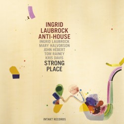 Strong Place by Ingrid Laubrock Anti-House