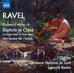 Orchestral Works 4: Daphnis et Chloé by Ravel ;   Spirito ,   Orchestre National de Lyon ,   Leonard Slatkin