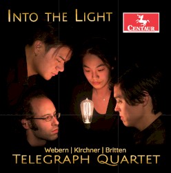 Into the Light by Webern ,   Kirchner ,   Britten ;   Telegraph Quartet