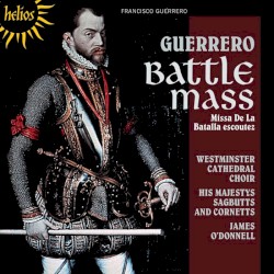 Battle Mass: Missa de la batalla escoutez by Francisco Guerrero ;   Westminster Cathedral Choir ,   His Majestys Sagbutts and Cornetts ,   James O’Donnell
