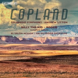 Billy The Kid / Rodeo / El Salón México / An Outdoor Overture by Copland ;   Colorado Symphony ,   Andrew Litton