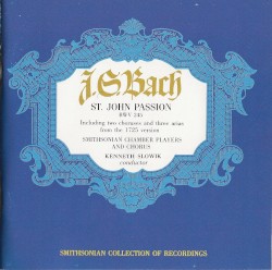 St. John Passion, BWV 245 by Bach ;   Smithsonian Chamber Players and Chorus ,   Kenneth Slowik