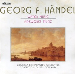 Water Music / Fireworks Music by Georg F. Händel ;   Slovakian Philharmonic Orchestra ,   Oliver Dohnányi
