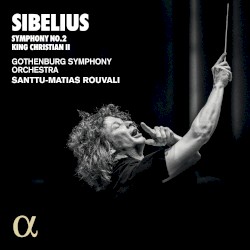 Symphony no. 2 / King Christian II by Sibelius ;   Gothenburg Symphony Orchestra ,   Santtu-Matias Rouvali