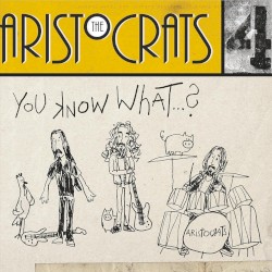You Know What...? by The Aristocrats
