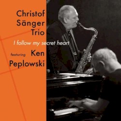 I Follow My Secret Heart by Christof Sänger Trio  feat.   Ken Peplowski