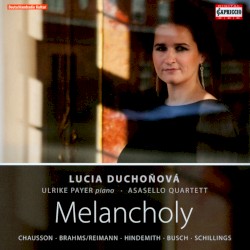 Melancholy by Chausson ,   Brahms ,   Reimann ,   Hindemith ,   Busch ,   Schillings ;   Lucia Duchoňová ,   Ulrike Payer ,   Asasello Quartett
