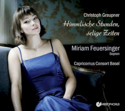 Himmlische Stunden, selige Zeiten by Christoph Graupner ;   Miriam Feuersinger ,   Capricornus Consort Basel