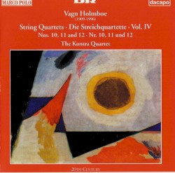 String Quartets, Vol. IV: Nos. 10, 11 and 12 by Vagn Holmboe ;   The Kontra Quartet