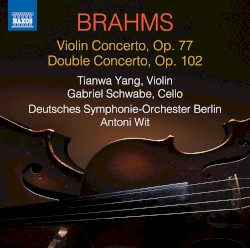 Violin Concerto, Op. 77 / Double Concerto, Op. 102 by Brahms ;   Tianwa Yang ,   Gabriel Schwabe ,   Deutsches Symphonie‐Orchester Berlin ,   Antoni Wit