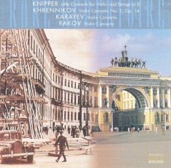 Knipper: Little Concerto for Violin and Strings in D / Khrennikov: Violin Concerto no. 1, op. 14 / Karayev: Violin Concerto / Rakov: Violin Concerto by Knipper ,   Khrennikov ,   Karayev ,   Rakov