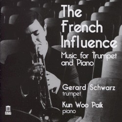 The French Influence: Music for Trumpet and Piano by Gerard Schwarz ,   Kun Woo Paik
